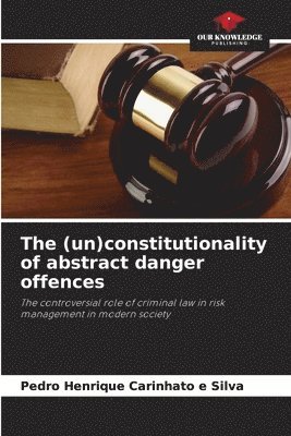 bokomslag The (un)constitutionality of abstract danger offences