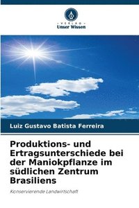 bokomslag Produktions- und Ertragsunterschiede bei der Maniokpflanze im sdlichen Zentrum Brasiliens