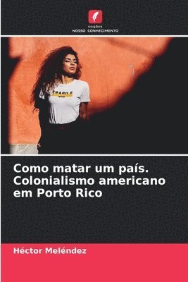 bokomslag Como matar um pas. Colonialismo americano em Porto Rico