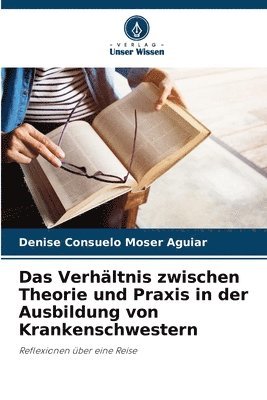 bokomslag Das Verhltnis zwischen Theorie und Praxis in der Ausbildung von Krankenschwestern