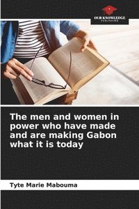 bokomslag The men and women in power who have made and are making Gabon what it is today