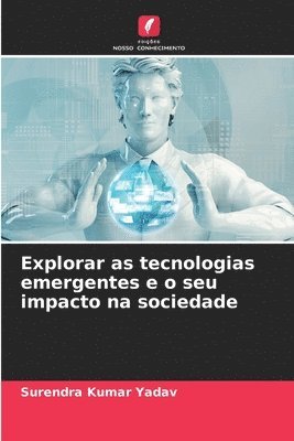 bokomslag Explorar as tecnologias emergentes e o seu impacto na sociedade