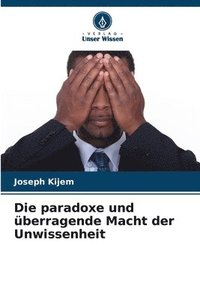 bokomslag Die paradoxe und berragende Macht der Unwissenheit