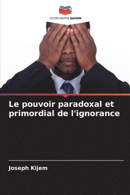 bokomslag Le pouvoir paradoxal et primordial de l'ignorance