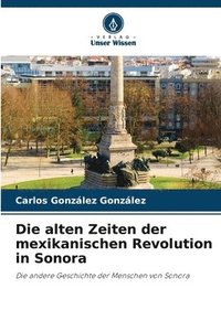 bokomslag Die alten Zeiten der mexikanischen Revolution in Sonora