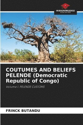 COUTUMES AND BELIEFS PELENDE (Democratic Republic of Congo) 1