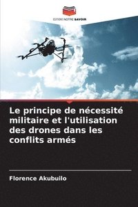 bokomslag Le principe de ncessit militaire et l'utilisation des drones dans les conflits arms