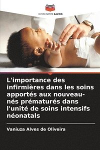 bokomslag L'importance des infirmires dans les soins apports aux nouveau-ns prmaturs dans l'unit de soins intensifs nonatals