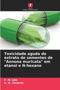 bokomslag Toxicidade aguda do extrato de sementes de &quot;Annona muricata&quot; em etanol e N-hexano