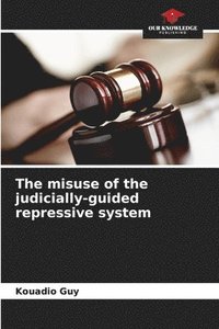 bokomslag The misuse of the judicially-guided repressive system