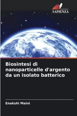 bokomslag Biosintesi di nanoparticelle d'argento da un isolato batterico