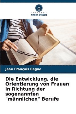 Die Entwicklung, die Orientierung von Frauen in Richtung der sogenannten &quot;mnnlichen&quot; Berufe 1