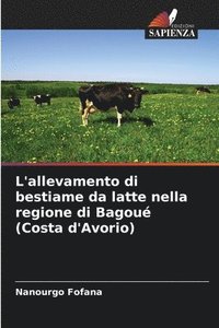 bokomslag L'allevamento di bestiame da latte nella regione di Bagou (Costa d'Avorio)