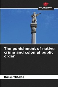 bokomslag The punishment of native crime and colonial public order