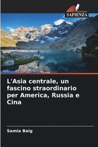 bokomslag L'Asia centrale, un fascino straordinario per America, Russia e Cina
