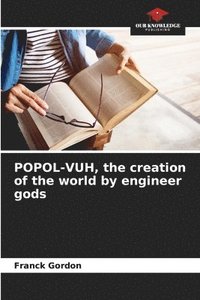 bokomslag POPOL-VUH, the creation of the world by engineer gods