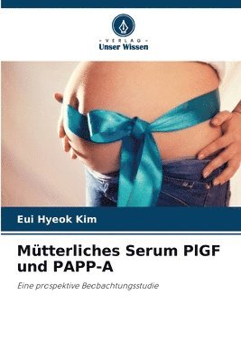 Mtterliches Serum PlGF und PAPP-A 1