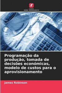 bokomslag Programao da produo, tomada de decises econmicas, modelo de custos para o aprovisionamento