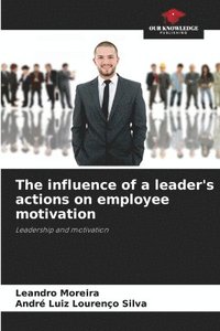 bokomslag The influence of a leader's actions on employee motivation