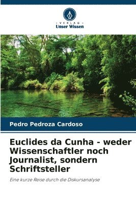 Euclides da Cunha - weder Wissenschaftler noch Journalist, sondern Schriftsteller 1