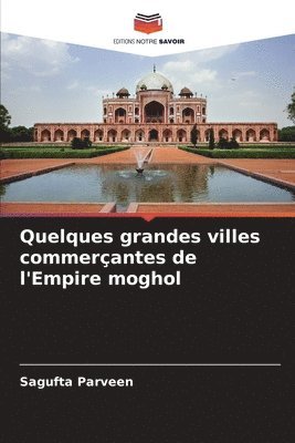 bokomslag Quelques grandes villes commerantes de l'Empire moghol