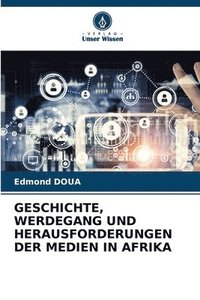 bokomslag Geschichte, Werdegang Und Herausforderungen Der Medien in Afrika