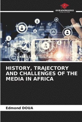 bokomslag History, Trajectory and Challenges of the Media in Africa