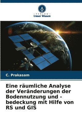 bokomslag Eine rumliche Analyse der Vernderungen der Bodennutzung und -bedeckung mit Hilfe von RS und GIS