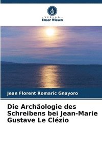 bokomslag Die Archologie des Schreibens bei Jean-Marie Gustave Le Clzio