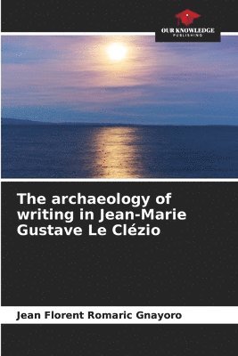 The archaeology of writing in Jean-Marie Gustave Le Clzio 1