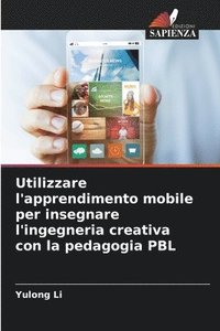 bokomslag Utilizzare l'apprendimento mobile per insegnare l'ingegneria creativa con la pedagogia PBL