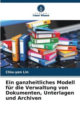 Ein ganzheitliches Modell fr die Verwaltung von Dokumenten, Unterlagen und Archiven 1