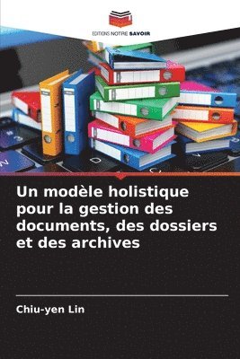 Un modle holistique pour la gestion des documents, des dossiers et des archives 1