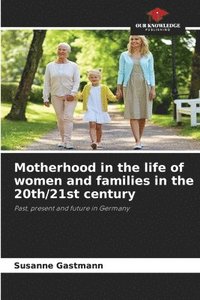 bokomslag Motherhood in the life of women and families in the 20th/21st century