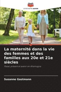 bokomslag La maternit dans la vie des femmes et des familles aux 20e et 21e sicles