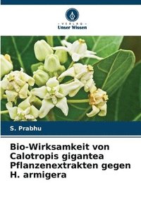bokomslag Bio-Wirksamkeit von Calotropis gigantea Pflanzenextrakten gegen H. armigera