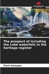 bokomslag The prospect of including the Lob waterfalls in the heritage register