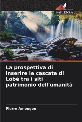 La prospettiva di inserire le cascate di Lob tra i siti patrimonio dell'umanit 1