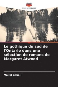 bokomslag Le gothique du sud de l'Ontario dans une slection de romans de Margaret Atwood