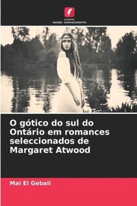 bokomslag O gtico do sul do Ontrio em romances seleccionados de Margaret Atwood