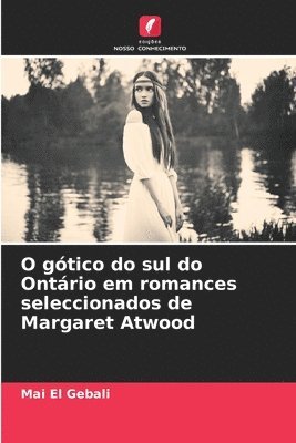 O gtico do sul do Ontrio em romances seleccionados de Margaret Atwood 1