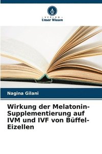 bokomslag Wirkung der Melatonin-Supplementierung auf IVM und IVF von Bffel-Eizellen