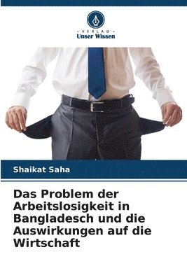 bokomslag Das Problem der Arbeitslosigkeit in Bangladesch und die Auswirkungen auf die Wirtschaft
