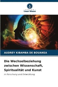 bokomslag Die Wechselbeziehung zwischen Wissenschaft, Spiritualitt und Kunst