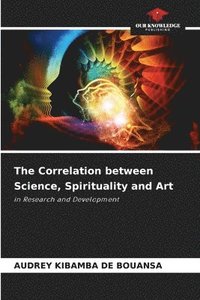 bokomslag The Correlation between Science, Spirituality and Art
