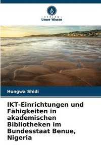 bokomslag IKT-Einrichtungen und Fhigkeiten in akademischen Bibliotheken im Bundesstaat Benue, Nigeria