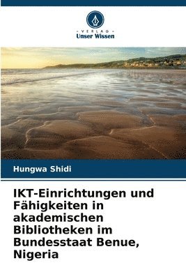 bokomslag IKT-Einrichtungen und Fhigkeiten in akademischen Bibliotheken im Bundesstaat Benue, Nigeria