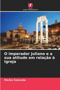 bokomslag O imperador Juliano e a sua atitude em relao  Igreja