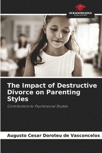 bokomslag The Impact of Destructive Divorce on Parenting Styles