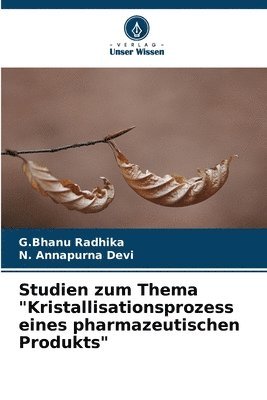 Studien zum Thema &quot;Kristallisationsprozess eines pharmazeutischen Produkts&quot; 1